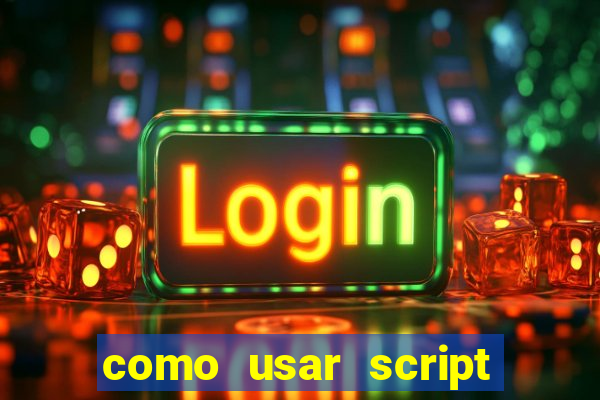 como usar script no cmsp